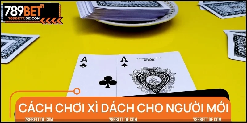 Cách chơi Xì Dách cho người mới tham khảo