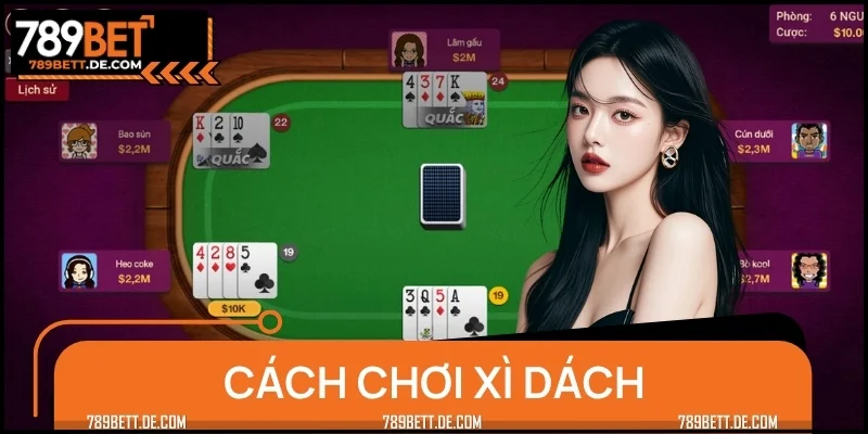 Cách Chơi Xì Dách Chi Tiết Và Mẹo Hay Săn Thưởng Cho Newbie