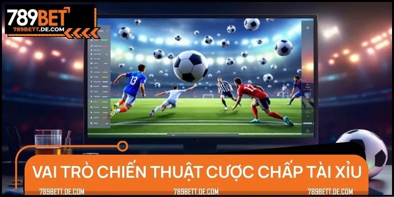 Chiến thuật cược chấp và tài xỉu có vai trò cực quan trọng