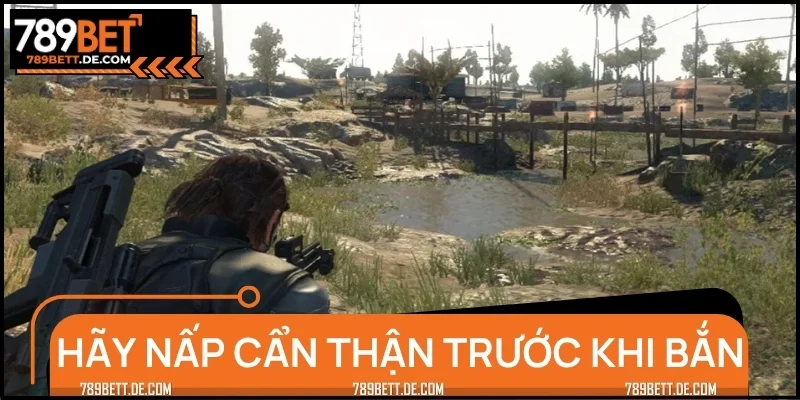 Hãy nấp cẩn thận sau đó mới canh bắn đối thủ