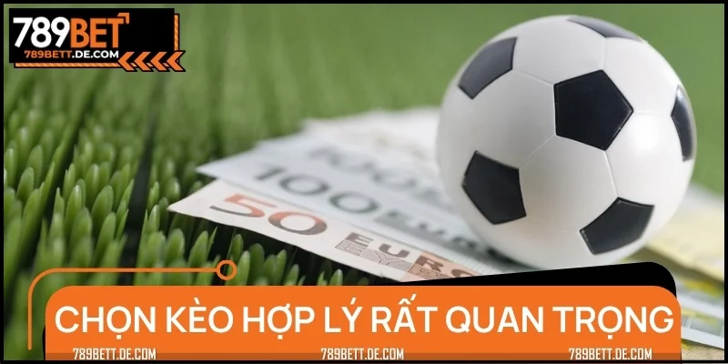 Chọn kèo hợp lý là bước quan trọng