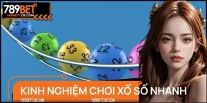 Kinh Nghiệm Chơi Xổ Số Nhanh Hiệu Quả & An Toàn Tại 789BET