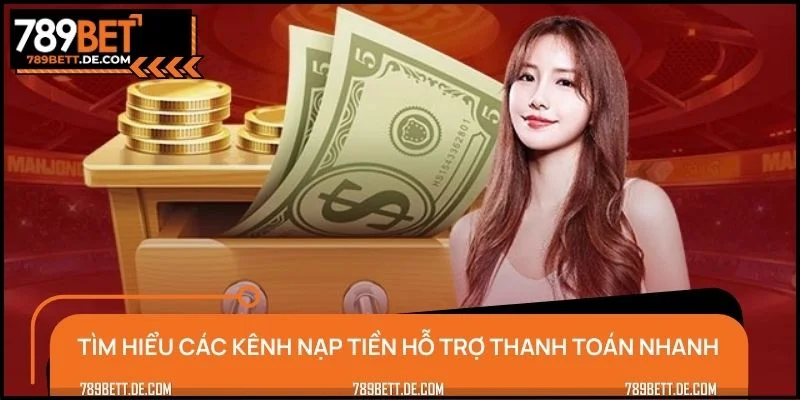 Tìm hiểu các kênh nạp tiền hỗ trợ thanh toán nhanh