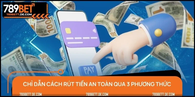 Chỉ dẫn cách rút tiền an toàn qua 3 phương thức chi tiết