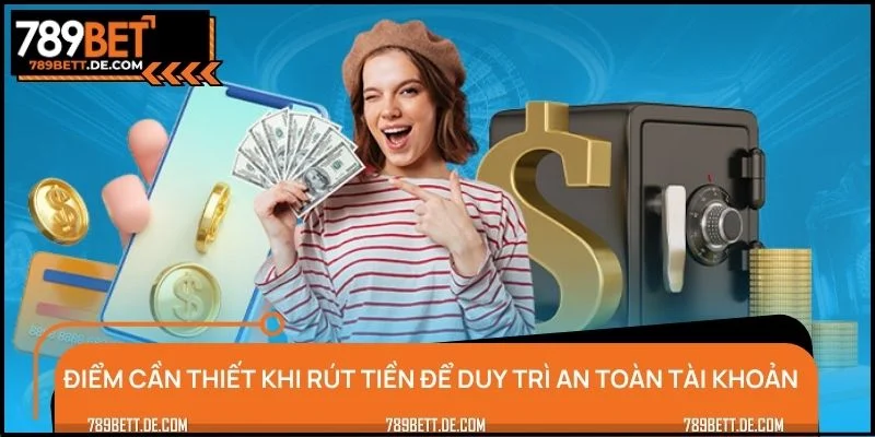 Điểm cần thiết khi rút tiền để duy trì an toàn tài khoản